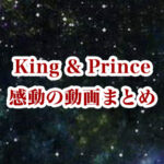 King & Princeの感動動画まとめ【キンプリ】